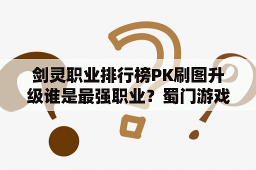 剑灵职业排行榜PK刷图升级谁是最强职业？蜀门游戏什么职业PK最强？