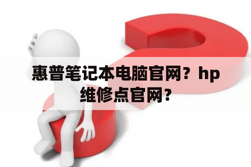 惠普笔记本电脑官网？hp维修点官网？