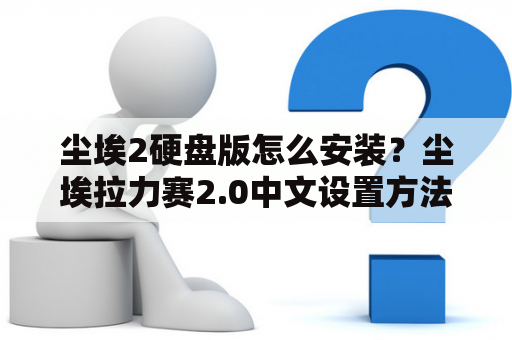 尘埃2硬盘版怎么安装？尘埃拉力赛2.0中文设置方法？