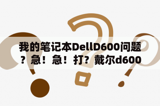 我的笔记本DellD600问题？急！急！打？戴尔d600