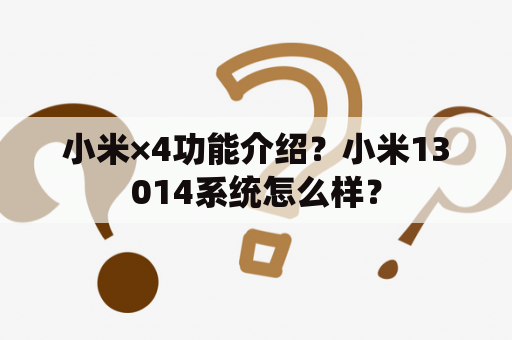 小米×4功能介绍？小米13014系统怎么样？