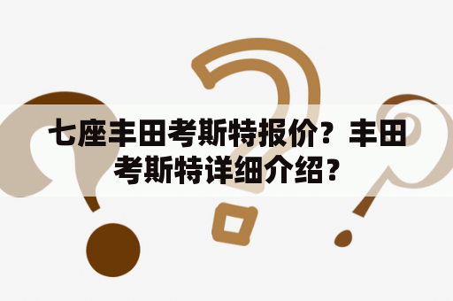 七座丰田考斯特报价？丰田考斯特详细介绍？