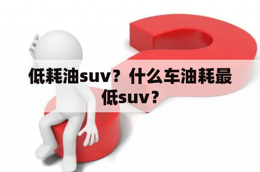 低耗油suv？什么车油耗最低suv？