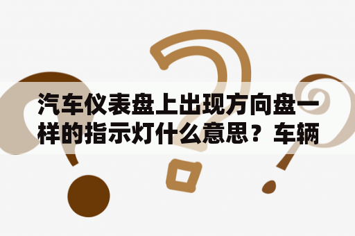 汽车仪表盘上出现方向盘一样的指示灯什么意思？车辆行驶中出现一个红色长方型里面是十一符号是什么故障？