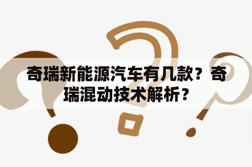 奇瑞新能源汽车有几款？奇瑞混动技术解析？