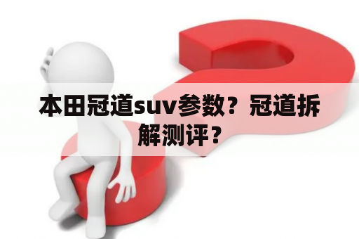 本田冠道suv参数？冠道拆解测评？