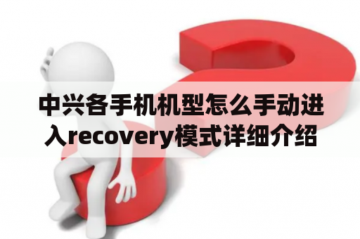 中兴各手机机型怎么手动进入recovery模式详细介绍？zte中兴u960s