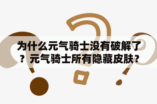 为什么元气骑士没有破解了？元气骑士所有隐藏皮肤？