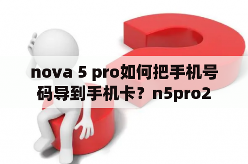 nova 5 pro如何把手机号码导到手机卡？n5pro2