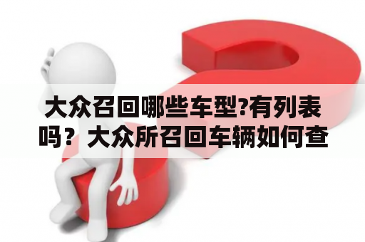 大众召回哪些车型?有列表吗？大众所召回车辆如何查询？