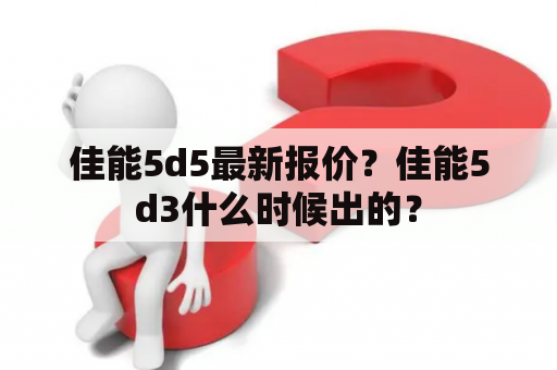 佳能5d5最新报价？佳能5d3什么时候出的？