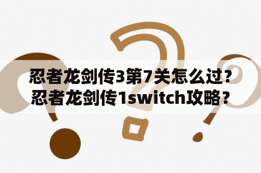 忍者龙剑传3第7关怎么过？忍者龙剑传1switch攻略？