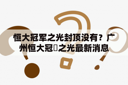 恒大冠军之光封顶没有？广州恒大冠珺之光最新消息