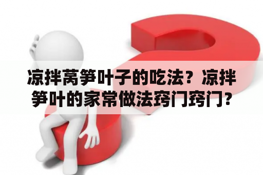 凉拌莴笋叶子的吃法？凉拌笋叶的家常做法窍门窍门？