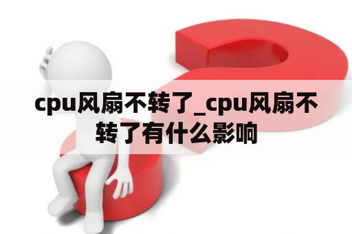 cpu风扇不转了_cpu风扇不转了有什么影响