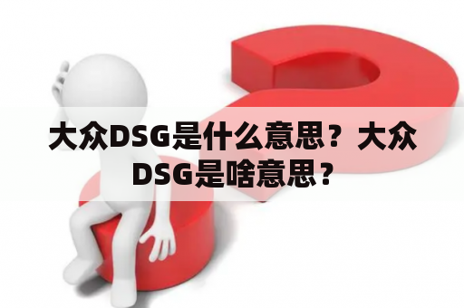 大众DSG是什么意思？大众DSG是啥意思？