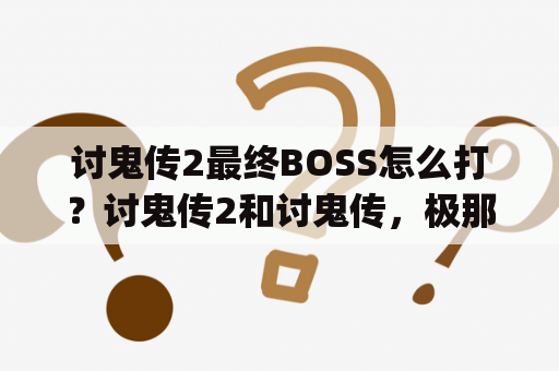 讨鬼传2最终BOSS怎么打？讨鬼传2和讨鬼传，极那个好玩psv上的？