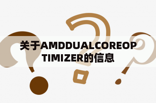 关于AMDDUALCOREOPTIMIZER的信息