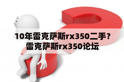 10年雷克萨斯rx350二手？雷克萨斯rx350论坛