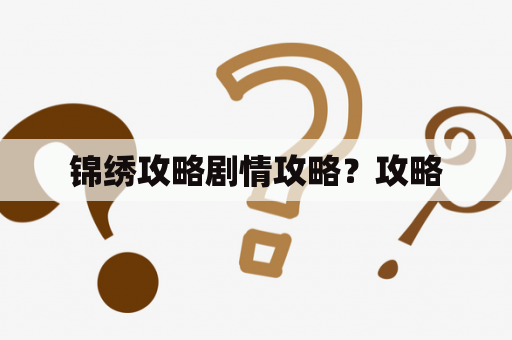 锦绣攻略剧情攻略？攻略