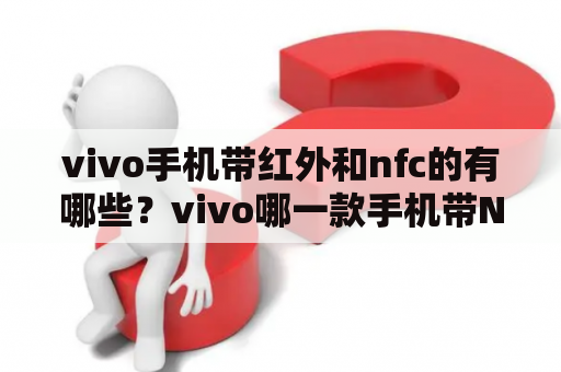 vivo手机带红外和nfc的有哪些？vivo哪一款手机带NFC？