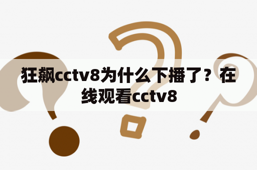 狂飙cctv8为什么下播了？在线观看cctv8