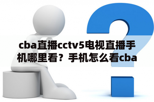 cba直播cctv5电视直播手机哪里看？手机怎么看cba现场直播？