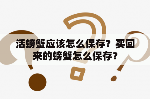 活螃蟹应该怎么保存？买回来的螃蟹怎么保存？