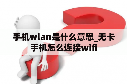 手机wlan是什么意思_无卡手机怎么连接wifi