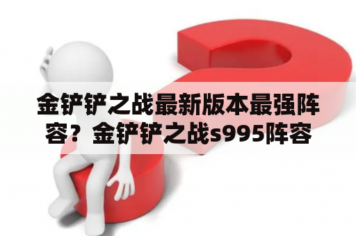 金铲铲之战最新版本最强阵容？金铲铲之战s995阵容怎么玩？