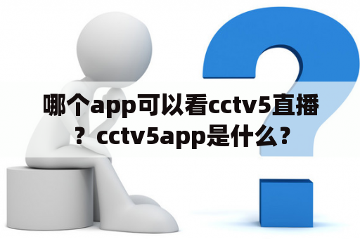 哪个app可以看cctv5直播？cctv5app是什么？