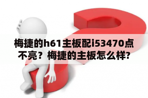 梅捷的h61主板配i53470点不亮？梅捷的主板怎么样?用的人多吗？