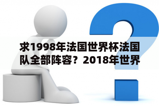 求1998年法国世界杯法国队全部阵容？2018年世界杯4强是谁？