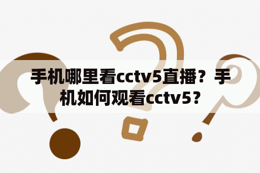 手机哪里看cctv5直播？手机如何观看cctv5？