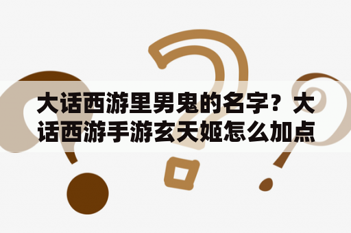 大话西游里男鬼的名字？大话西游手游玄天姬怎么加点？