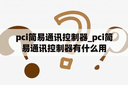 pci简易通讯控制器_pci简易通讯控制器有什么用