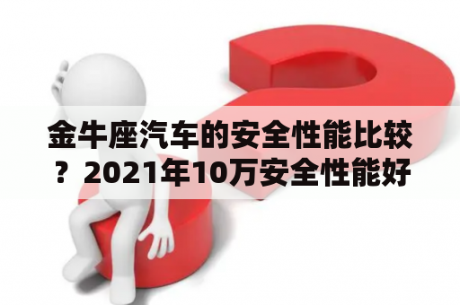 金牛座汽车的安全性能比较？2021年10万安全性能好的两厢汽车？