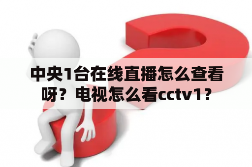 中央1台在线直播怎么查看呀？电视怎么看cctv1？