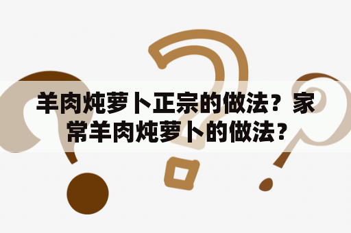 羊肉炖萝卜正宗的做法？家常羊肉炖萝卜的做法？