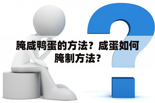 腌咸鸭蛋的方法？咸蛋如何腌制方法？