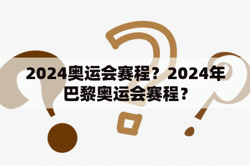 2024奥运会赛程？2024年巴黎奥运会赛程？