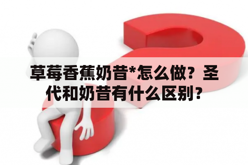 草莓香蕉奶昔*怎么做？圣代和奶昔有什么区别？