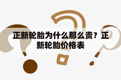 正新轮胎为什么那么贵？正新轮胎价格表