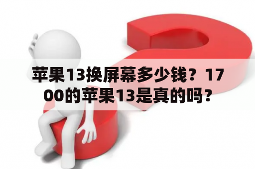 苹果13换屏幕多少钱？1700的苹果13是真的吗？