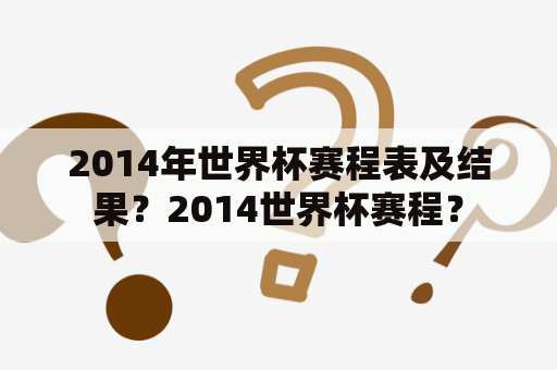 2014年世界杯赛程表及结果？2014世界杯赛程？