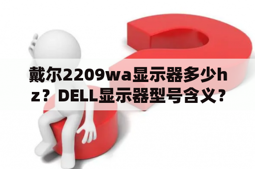 戴尔2209wa显示器多少hz？DELL显示器型号含义？