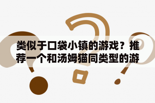 类似于口袋小镇的游戏？推荐一个和汤姆猫同类型的游戏？