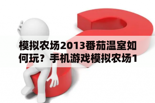 模拟农场2013番茄温室如何玩？手机游戏模拟农场16怎样饲养奶牛？