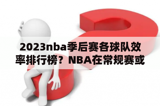 2023nba季后赛各球队效率排行榜？NBA在常规赛或是季后赛有什么重要的奖项？