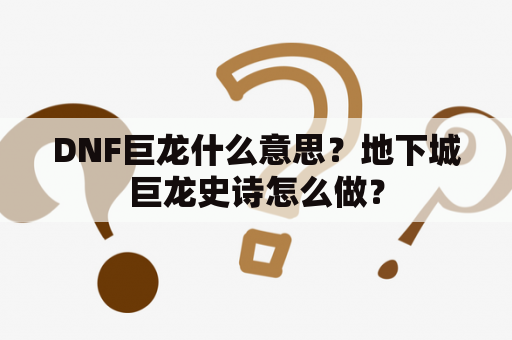 DNF巨龙什么意思？地下城巨龙史诗怎么做？